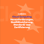 Leitfaden: Cloud Computing – Herausforderungen, Qualitätssicherung, Standards und Zertifizierung