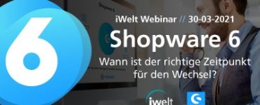 iWelt Webinar: Shopware 6 - Wann ist der richtige Zeitpunkt für den Wechsel?