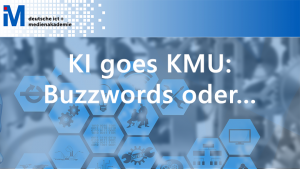 KI goes KMU: Buzzwords oder „Was können mittlere und kleinere Unternehmen mit der Künstlichen Intelligenz eigentlich sinvoll anfangen?“ 2