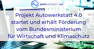 Projekt Autowerkstatt 4.0 startet und erhält Förderung vom Bundesministerium für Wirtschaft und Klimaschutz