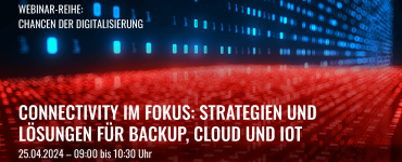 Connectivity im Fokus: Strategien und Lösungen für Backup, Cloud und IoT