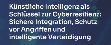Whitepaper: Künstliche Intelligenz als Schlüssel zur Cyberresilienz: Sichere Integration, Schutz vor Angriffen und intelligente Verteidigung 3